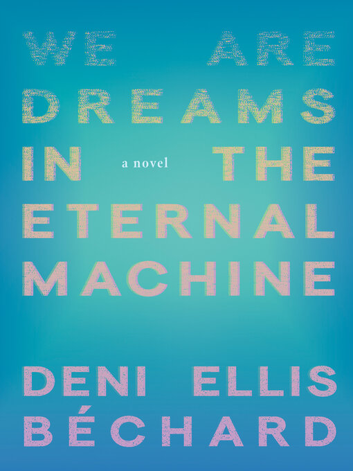 Title details for We Are Dreams in the Eternal Machine by Deni Béchard - Wait list